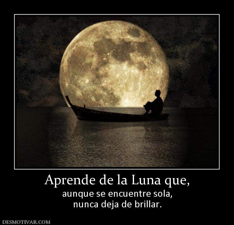Aprende de la Luna que, aunque se encuentre sola, nunca deja de brillar.