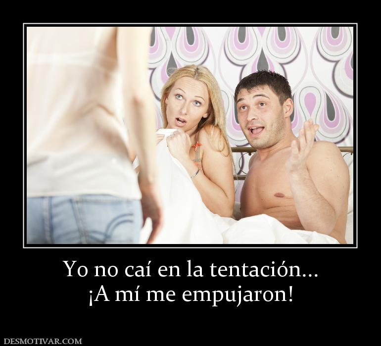 Yo no caí en la tentación... ¡A mí me empujaron!