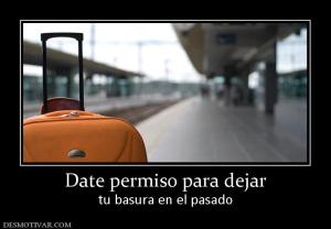 Date permiso para dejar tu basura en el pasado