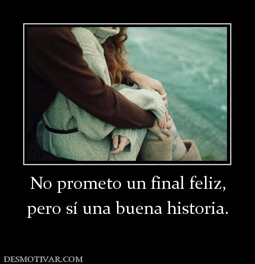 No prometo un final feliz, pero sí una buena historia.