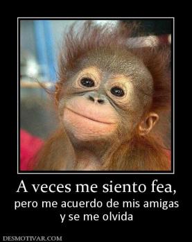 A veces me siento fea, pero me acuerdo de mis amigas y se me olvida