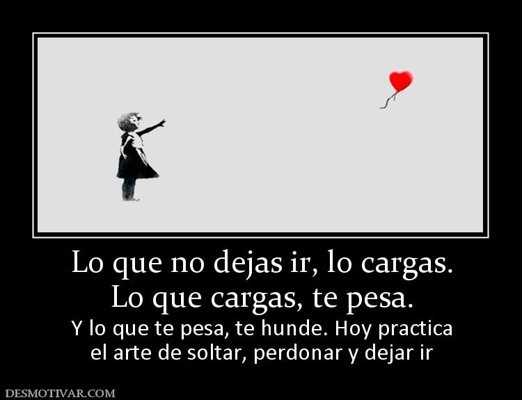 Lo que no dejas ir, lo cargas. Lo que cargas, te pesa. Y lo que te pesa, te hunde. Hoy practica el arte de soltar, perdonar y dejar ir