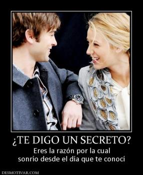 ¿TE DIGO UN SECRETO? Eres la razón por la cual sonrío desde el día que te conocí