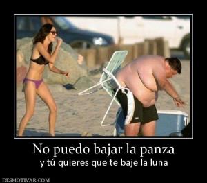 No puedo bajar la panza y tú quieres que te baje la luna