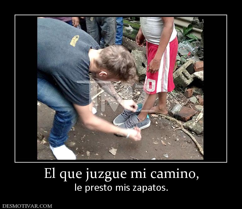 El que juzgue mi camino, le presto mis zapatos.