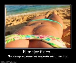 El mejor físico... No siempre posee los mejores sentimientos.