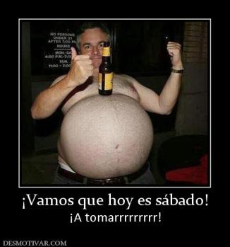 ¡Vamos que hoy es sábado! ¡A tomarrrrrrrrr!