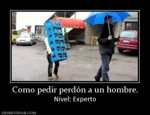 Como pedir perdón a un hombre. Nivel: Experto