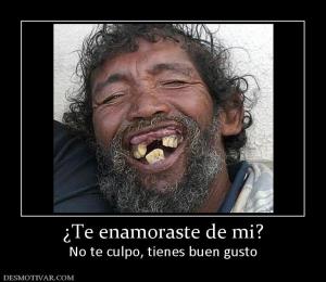 ¿Te enamoraste de mi? No te culpo, tienes buen gusto