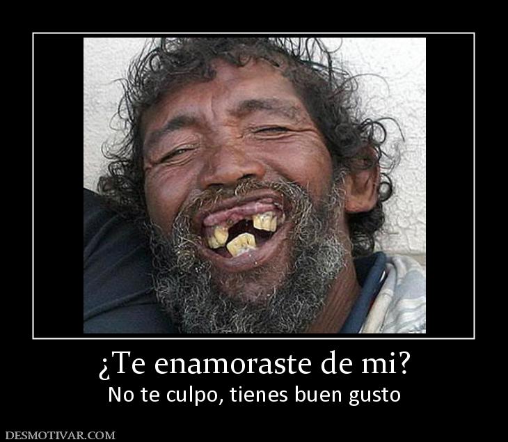 ¿Te enamoraste de mi? No te culpo, tienes buen gusto