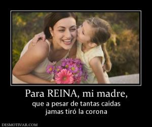 Para REINA, mi madre, que a pesar de tantas caídas jamas tiró la corona