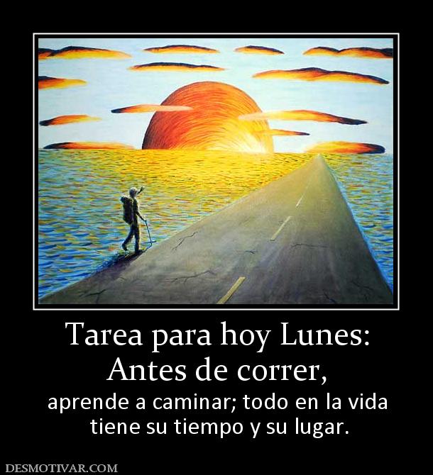 Tarea para hoy Lunes: Antes de correr, aprende a caminar; todo en la vida  tiene su tiempo y su lugar.