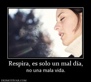 Respira, es solo un mal día, no una mala vida.