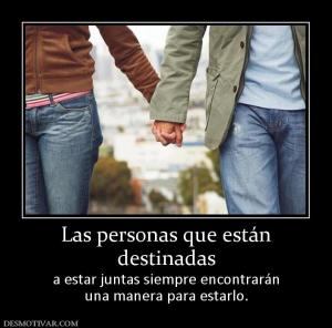 Las personas que están destinadas a estar juntas siempre encontrarán una manera para estarlo.
