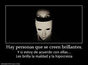 Hay personas que se creen brillantes. Y si estoy de acuerdo con ellas... Les brilla la maldad y la hipocresía