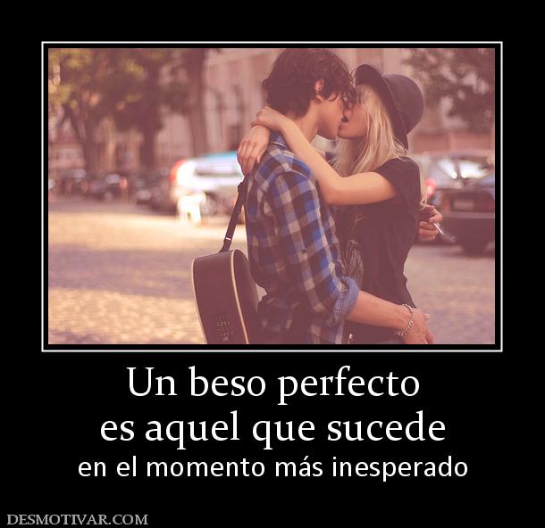 Un beso perfecto es aquel que sucede  en el momento más inesperado