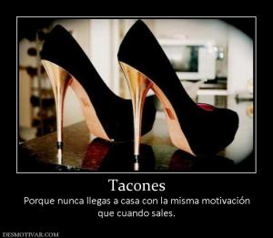 Tacones Porque nunca llegas a casa con la misma motivación que cuando sales.