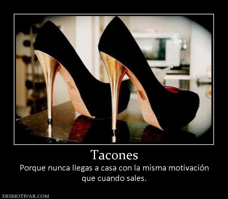 Tacones Porque nunca llegas a casa con la misma motivación que cuando sales.