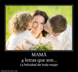MAMÁ 4 letras que son... La felicidad de toda mujer