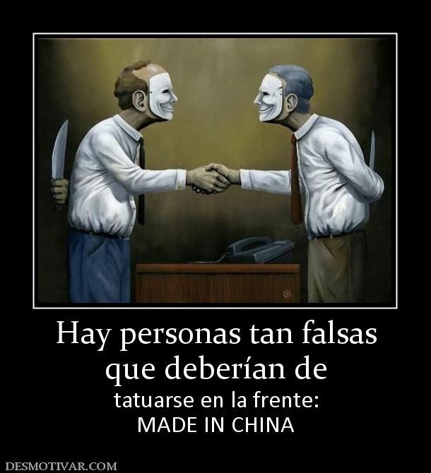 Hay personas tan falsas que deberían de  tatuarse en la frente: MADE IN CHINA