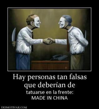 Hay personas tan falsas que deberían de  tatuarse en la frente: MADE IN CHINA
