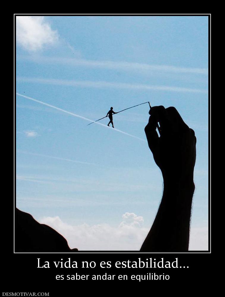 La vida no es estabilidad... es saber andar en equilibrio