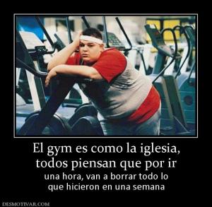 El gym es como la iglesia, todos piensan que por ir una hora, van a borrar todo lo que hicieron en una semana
