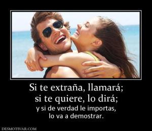 Si te extraña, llamará; si te quiere, lo dirá; y si de verdad le importas, lo va a demostrar.