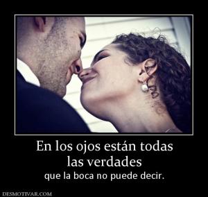 En los ojos están todas las verdades que la boca no puede decir.