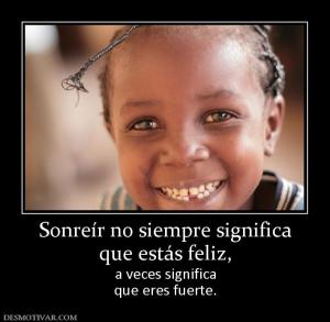 Sonreír no siempre significa que estás feliz, a veces significa que eres fuerte.