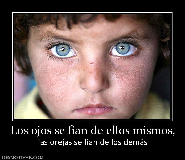 Los ojos se fían de ellos mismos, las orejas se fían de los demás