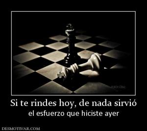 Si te rindes hoy, de nada sirvió el esfuerzo que hiciste ayer