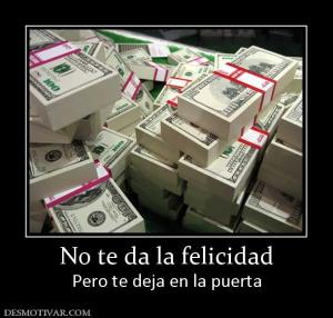 No te da la felicidad Pero te deja en la puerta
