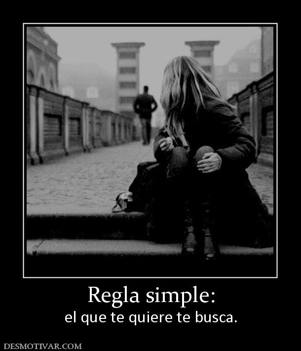 Regla simple: el que te quiere te busca.