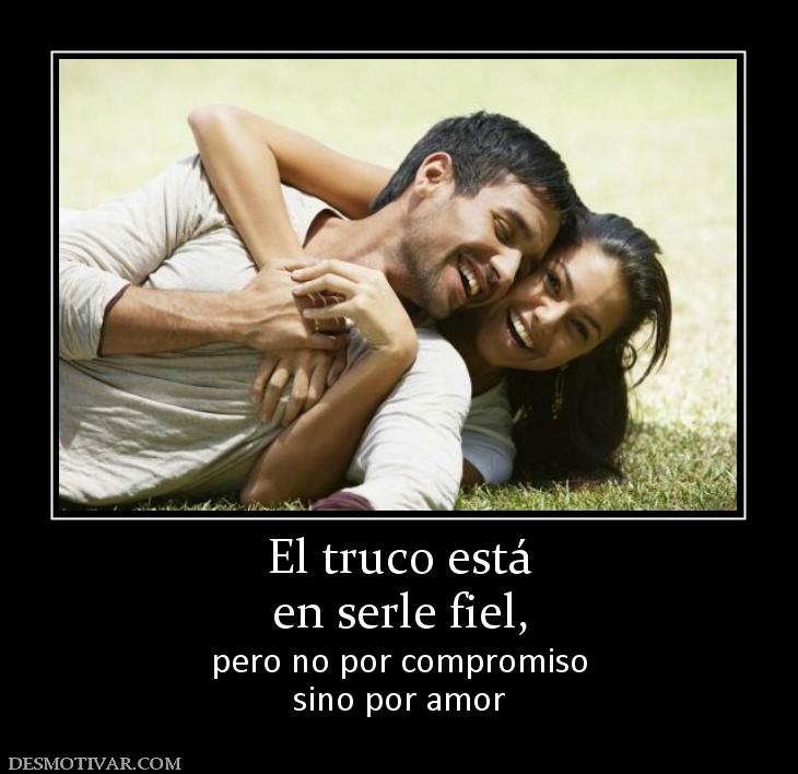 El truco está en serle fiel, pero no por compromiso sino por amor