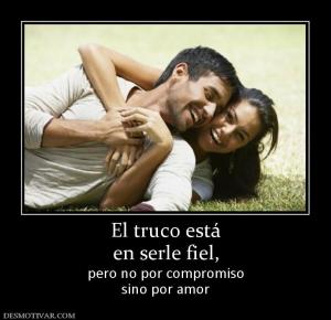El truco está en serle fiel, pero no por compromiso sino por amor