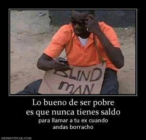 Lo bueno de ser pobre es que nunca tienes saldo para llamar a tu ex cuando andas borracho