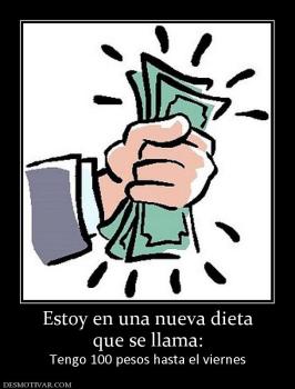 Estoy en una nueva dieta que se llama: Tengo 100 pesos hasta el viernes