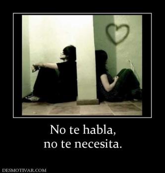 No te habla, no te necesita.