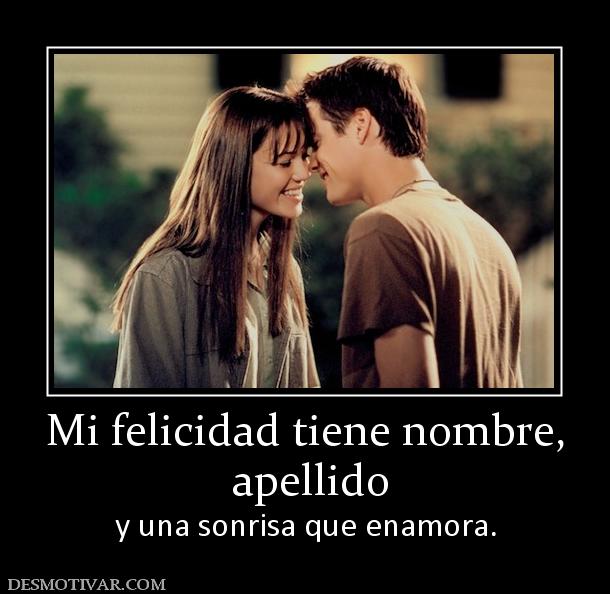 Mi felicidad tiene nombre,  apellido y una sonrisa que enamora.