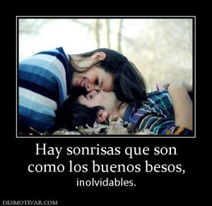 Hay sonrisas que son como los buenos besos,  inolvidables.