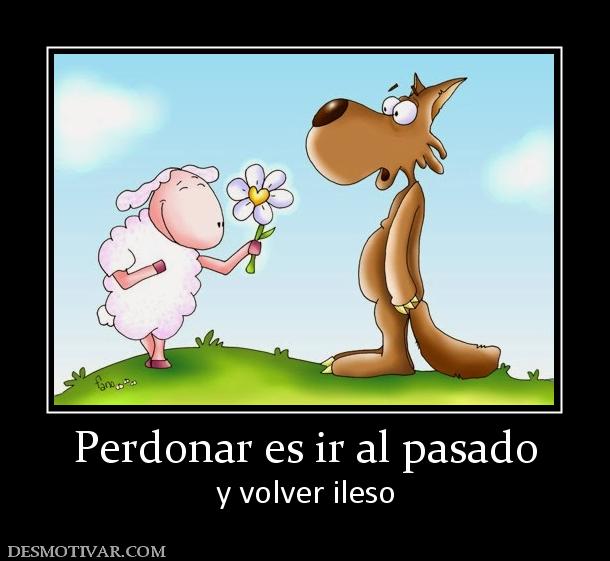 Perdonar es ir al pasado y volver ileso