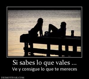 Si sabes lo que vales ... Ve y consigue lo que te mereces