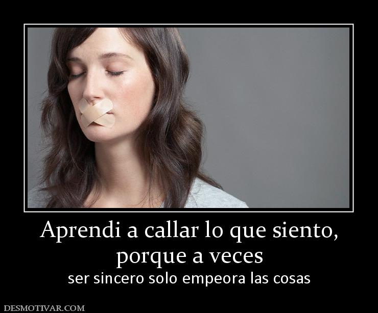 Aprendi a callar lo que siento, porque a veces ser sincero solo empeora las cosas