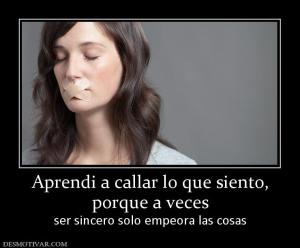 Aprendi a callar lo que siento, porque a veces ser sincero solo empeora las cosas