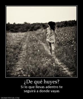 ¿De qué huyes? Si lo que llevas adentro te seguirá a donde vayas