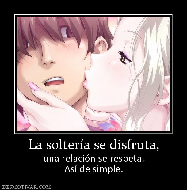 La soltería se disfruta, una relación se respeta. Así de simple.