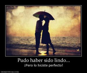 Pudo haber sido lindo... ¡Pero lo hiciste perfecto!