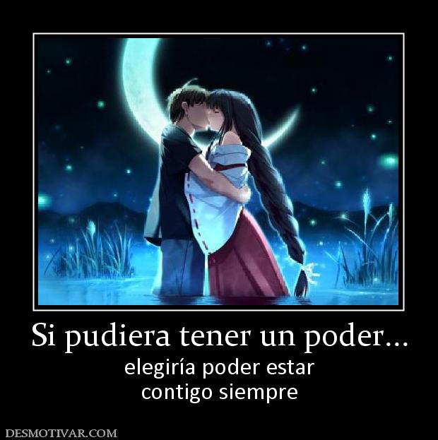 Si pudiera tener un poder... elegiría poder estar contigo siempre