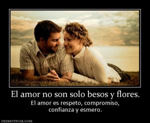 El amor no son solo besos y flores. El amor es respeto, compromiso, confianza y esmero.